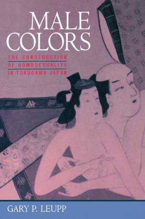 Male Colors – The Construction of Homosexuality in Tokugawa Japan (Paper) de Gary P Leupp