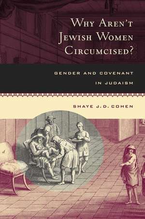 Why Aren′t Jewish Women Circumcised? – Gender and Covenant in Judaism de Shaye J D Cohen