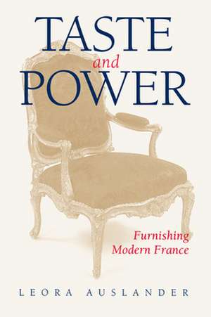 Taste & Power – Furnishing Modern France (Paper) de Leora Auslander