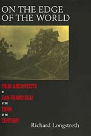 On the Edge of the World – Four Architects in San Francisco at the Turn of the Century de Richard Longstreth