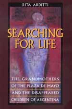 Searching for Life – The Grandmothers of the Plaza De Mayo & the Disappeared Children of Argentina (Paper) de Rita Arditti