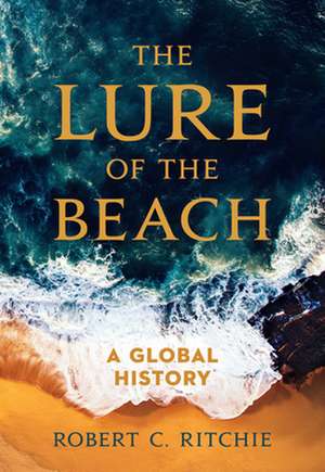 Lure of the Beach – A Global History de Robert Ritchie