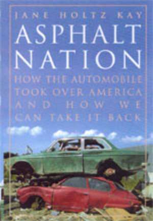 Asphalt Nation – How The Automobile Took Over America & How we Can Take it Back de Jane Holtz Kay