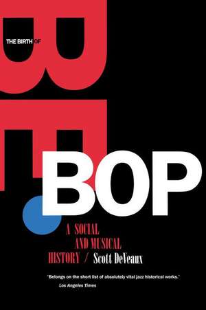 Birth of Bebop: A Social and Musical History de Scott DeVeaux