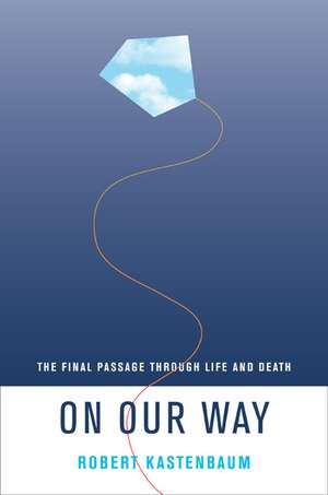 On Our Way – The Final Passage through Life and Death de Robert Kastenbaum