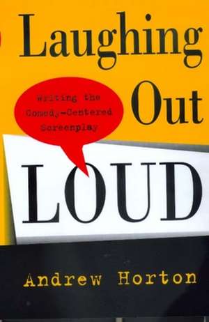 Laughing Out Loud – Writing the Comedy–Centered Screenplay de Andrew Horton