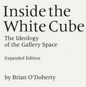 Inside the White Cube – The Ideology of the Gallery Space – Expanded Edition de Brian O′doherty