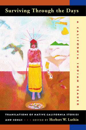 Surviving Through The Days – Translations of Native California Stories & Songs de Herbert W Luthin