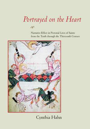 Portrayed on the Heart – Narrative Effect in Pictorial Lives of Saints from the Tenth through the Thirteenth Century de Cynthia Hahn