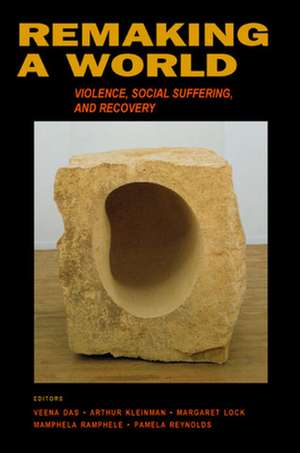 Remaking a World – Violence, Social Suffering, & Recovery de Veena Das