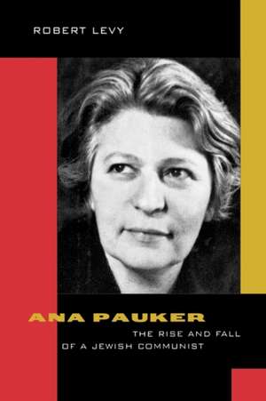 Ana Pauker – The Rise & Fall of a Jewish Communist de Robert Levy