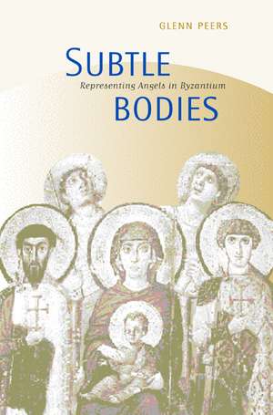 Subtle Bodies – Representing Angels in Byzantium de Glenn Peers