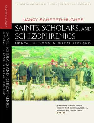 Saints, Scholars & Schizophrenics – Mental Illness in rural Ireland Twentieth Anniversary Updated & Expanded de Nancy Scheper–hughes