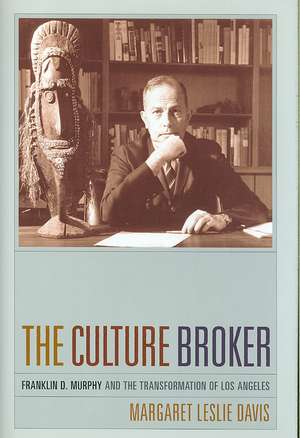 The Culture Broker – Franklin D. Murphy and the Making of Los Angeles de Margaret Leslie Davis