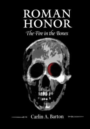 Roman Honor – The Fire in the Bones de Carlin A Barton