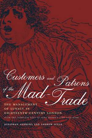 Customers & Patrons of the Mad–Trade – The Management of Lunacy in Eighteenth–Century London with Complete text of John Munro′s 1766 Case Book de Jonathan Andrews