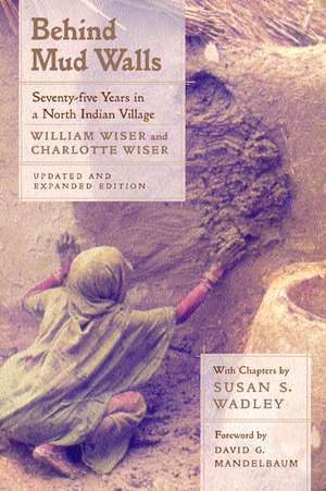 Behind Mud Walls – Seventy–Five Years in a North Indian Village Updated & Expanded Edition de William Wiser