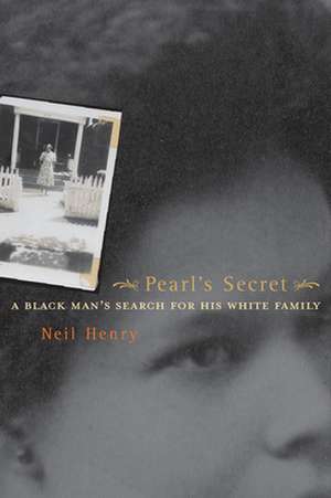 Pearl′s Secret – A Black Man′s Search for his White Family de Neil Henry