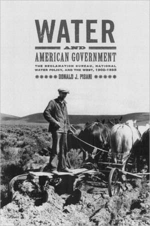 Water & American Government – The Reclaimation Bureau, National Water Policy, & the West, 1902 – 1935 de Donald J Pisani