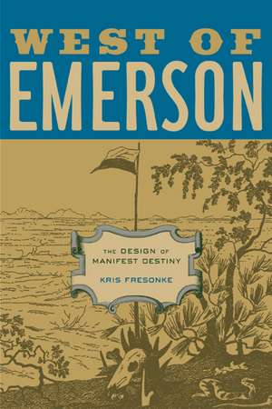 West of Emerson – The Design of Manifest Destiny de Kris Fresonke