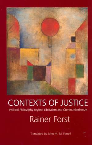 Contexts of Justice – Political Philosophy Beyond Liberalism & Communitarianism de Rainer Forst