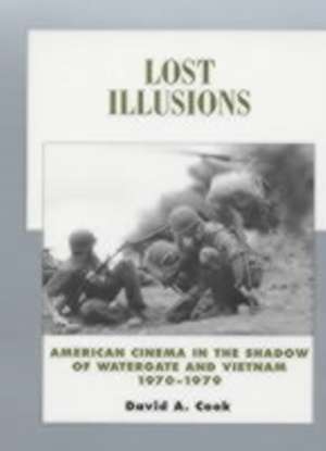 Lost Illusions – American Cinema in the Shadow of Watergate & Vietnam 1970–1979 de David A Cook