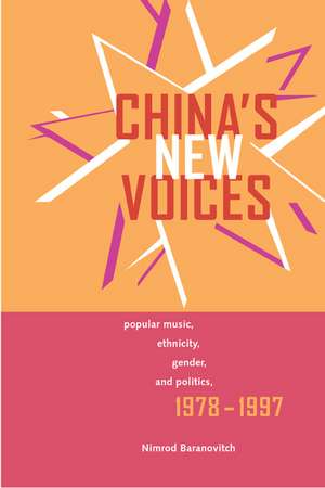 China′s New Voices – Popular Music, Ethnicity, Gender, & Politics, 1978 – 1997 de Nimrod Baranovitch