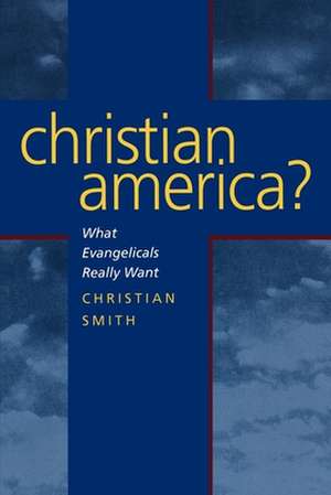 Christian America – What Evangelicals Really Want de Christian Smith