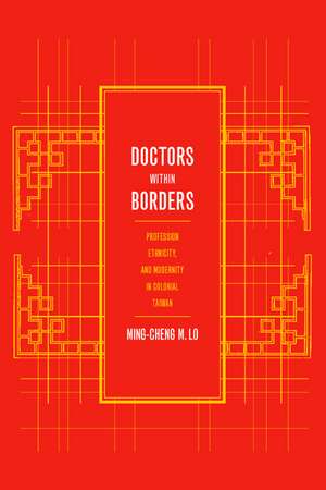 Doctors with Borders – Profession, Ethnicity, & Modernity in Colonail Taiwan de Ming–cheng M Lo