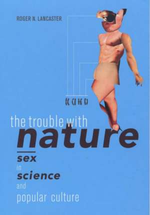 The Trouble with Nature – Sex in Science & Popular Culture de Roger N Lancaster