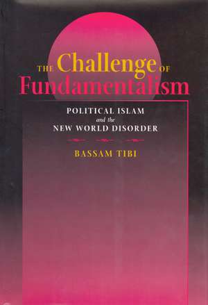 The Challenge of Fundamentalism – Political Islam & the New World Disorder de Bassam Tibi