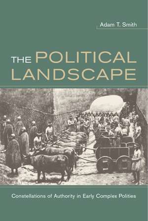 The Political Landscape – Constellations of Authority in Early Complex Polities de Adam T Smith