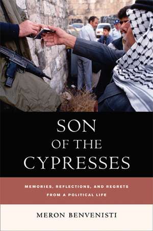 Son of the Cypresses – Memories, Reflections and Regrets from a Political Life de Meron Benvenisti