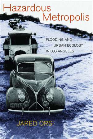 Hazardous Metropolis – Flooding and Urban Ecology in Los Angeles de Jared Orsi