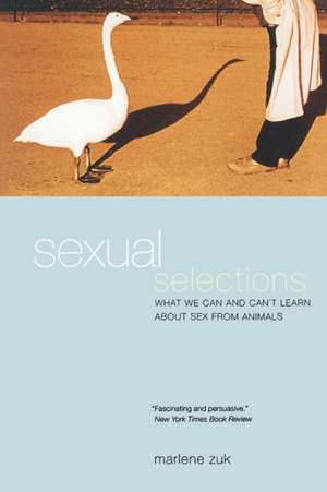 Sexual Selections– What we Can & Can′t Learn about Sex from Animals de Marlene Zuk