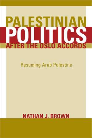 Palestinian Politics after the Oslo Accords – Resuming Arab Palestine de Nathan J. Brown