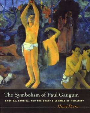 The Symbolism of Paul Gauguin – Erotica, Exotica and the Great Dilemmas of Humanity de Henri Dorra