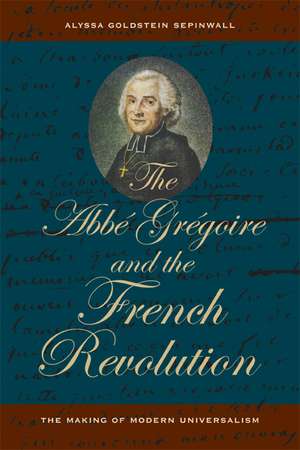 Abbe Gregoire and the French Revolution – The Making of Modern Universalism de Alyssa Sepinwall