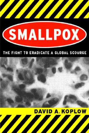 Smallpox – The Fight to Eradicate a Global Scourge de David A Koplow