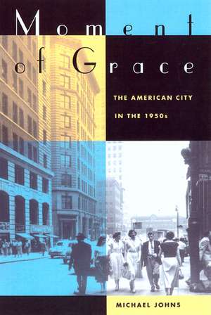 Moment of Grace – The American City in the 1950′s de Michael Johns