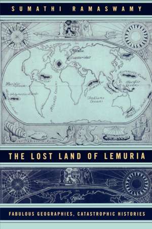 Lost Land of Lemuria – Fabulous Geographies Catastrophic Histories de Sumathi Ramaswamy