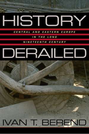 History Derailed – Central and Eastern Euroupe in the Long Nineteenth Century de Ivan Berend