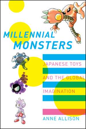 Millenial Monsters – Japanese Toys and the Global Imagination de Anne Allison