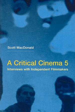 A Critical Cinema 5 – Interviews with Independent Filmmakers de Scott Macdonald