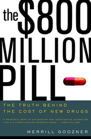 The $800 Million Pill – The Truth behind the Cost of New Drugs de Merrill Goozner