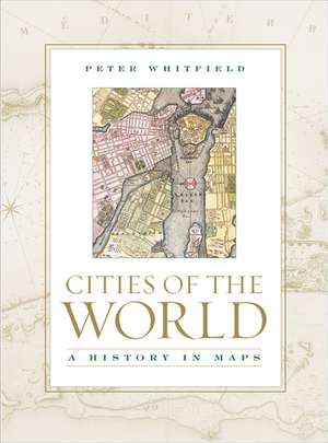 Cities of the World: A History in Maps de Peter Whitfield