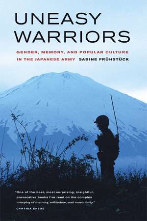 Uneasy Warriors – Gender, Memory and Popular Culture in the Japanese Army de Sabine Fruhstuck