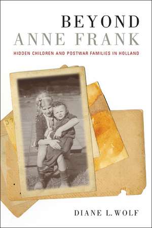 Beyond Anne Frank– Hidden Children and Postwar Families in Holland de Diane L. Wolf