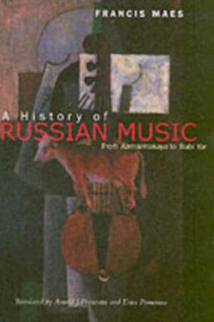 A History of Russian Music – From Kamarinskaya to Babi Yar de Francis Maes