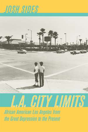 L.A. City Limits – African American Los Angeles from the Great Depression to the Present de Josh Sides